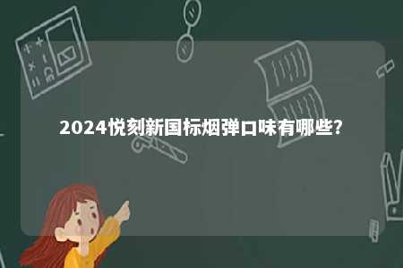 2024悦刻新国标烟弹口味有哪些？ 